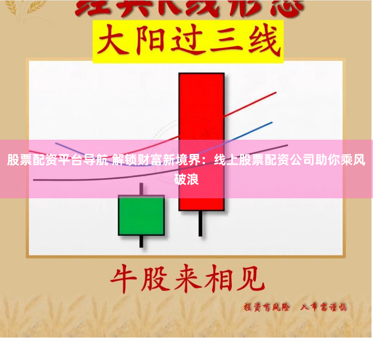 股票配资平台导航 解锁财富新境界：线上股票配资公司助你乘风破浪