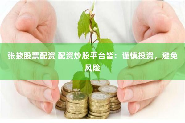 张掖股票配资 配资炒股平台皆：谨慎投资，避免风险