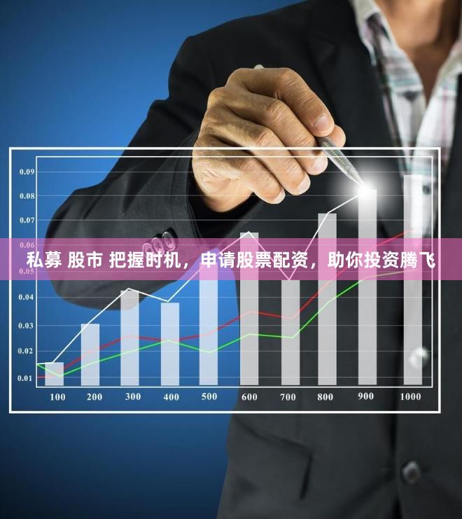 私募 股市 把握时机，申请股票配资，助你投资腾飞