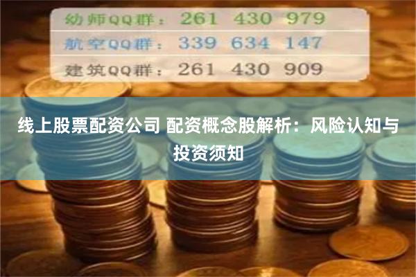 线上股票配资公司 配资概念股解析:风险认知与投资须知