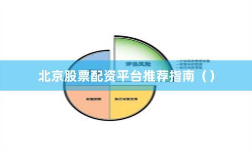 北京股票配资平台推荐指南（）
