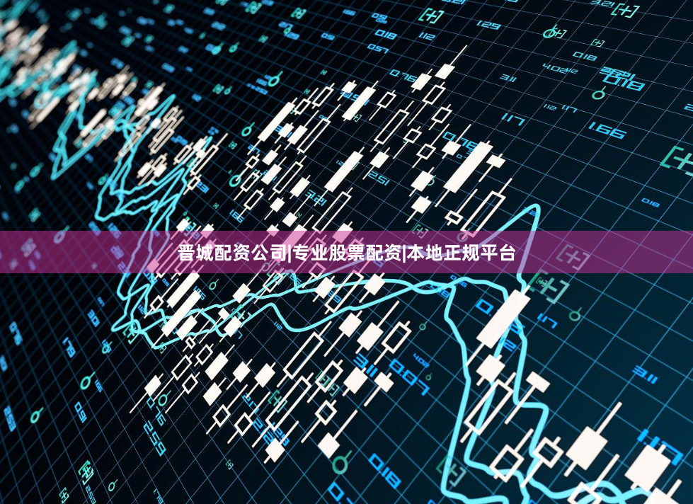 晋城配资公司|专业股票配资|本地正规平台